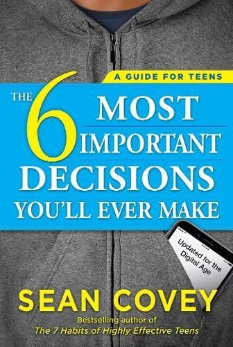 The 6 Most Important Decisions You’ll Ever Make. A Guide for Teens. Updated fo...