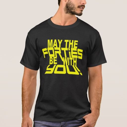MAY the FORTIES Be With YOU! 40th Birthday Tee