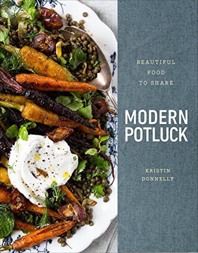 Modern Potluck: Beautiful Food to Share By Kristin Donnelly. Cookbooks.