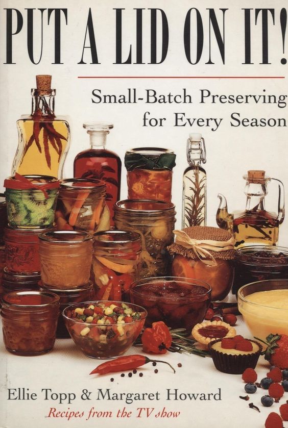 PUT A LID ON IT! Is a small-batch preserving cookbook for every season but espec...